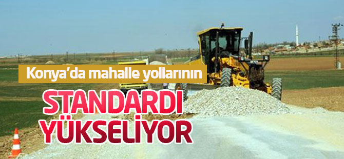 Konya'da Mahalle Yollarının Standardı Yükseliyor