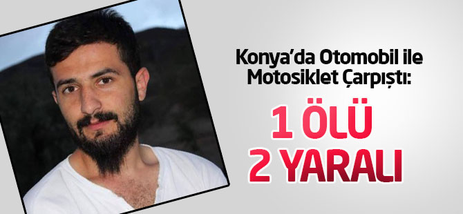Konya'da Otomobil ile Motosiklet Çarpıştı: 1 Ölü, 2 Yaralı