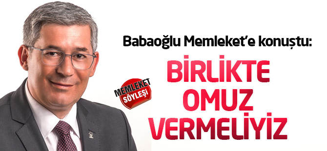 Babaoğlu; Herkes bu yükü almalı, hep birlikte omuz vermeliyiz