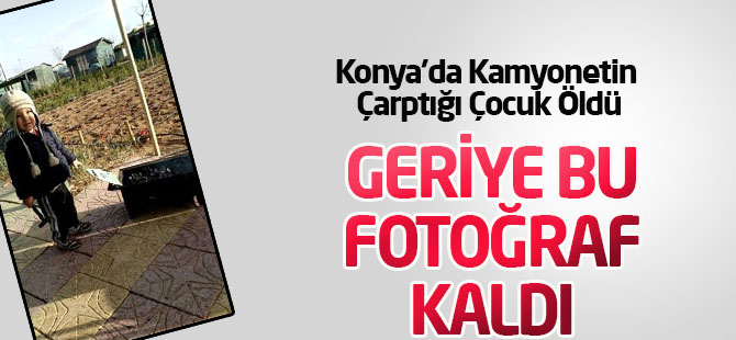 Konya'da Kamyonetin Çarptığı Çocuk Öldü