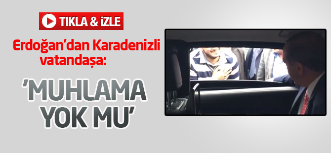 Erdoğan'dan Karadenizli vatandaşa: 'Muhlama yok mu'