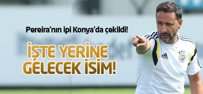 Pereira'nın ipi Konya'da çekildi!