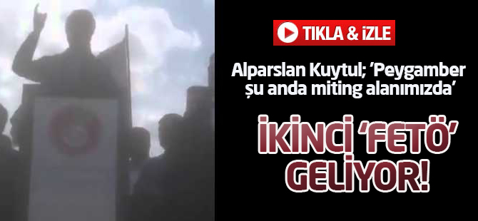 İkinci 'FETÖ' geliyor: Kuytul; 'Peygamber şu anda miting alanımızda'