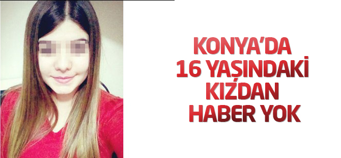 Konya'da 16 yaşındaki kızdan haber yok
