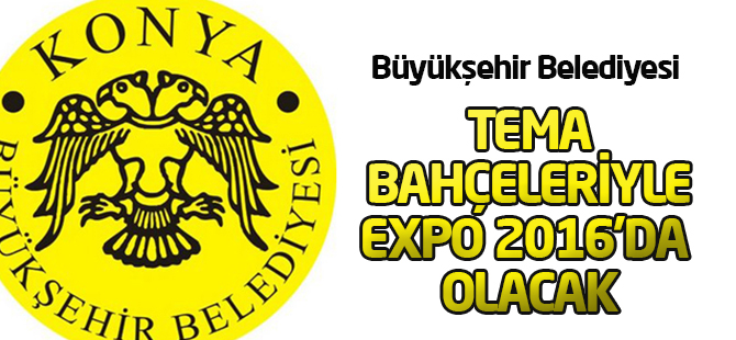 Büyükşehir Belediyesi Tema Bahçeleriyle Expo 2016'da Olacak