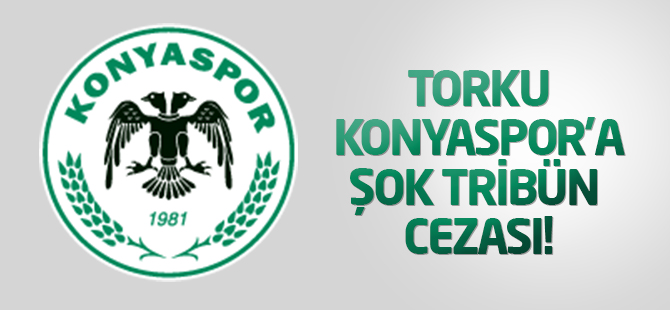 Torku Konyaspor'a şok tribün cezası!