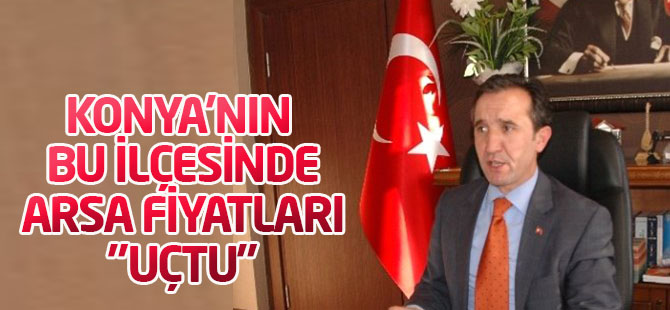 Konya'nın bu ilçesinde arsa fiyatları "uçtu"