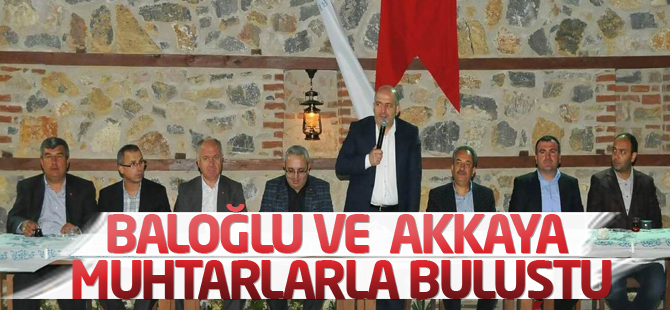 Milletvekili Baloğlu ve Başkan Akkaya muhtarlarla buluştu