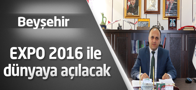 Beyşehir EXPO 2016 ile dünyaya açılacak