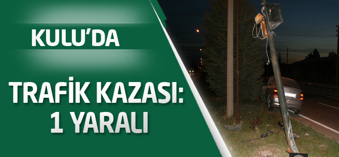 Kulu'da trafik kazası: 1 yaralı