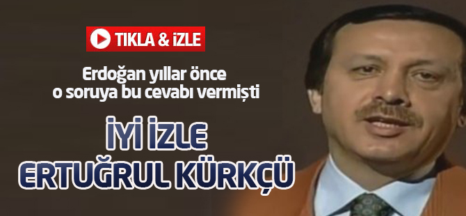 Erdoğan yıllar önce o soruya bu cevabı vermişti