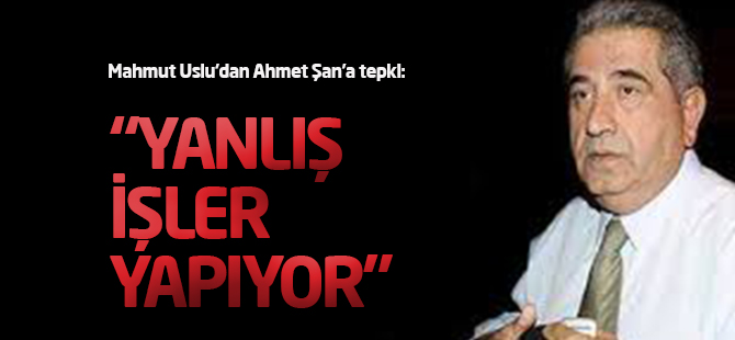 Mahmut Uslu’dan Ahmet Şan’a eleştiri