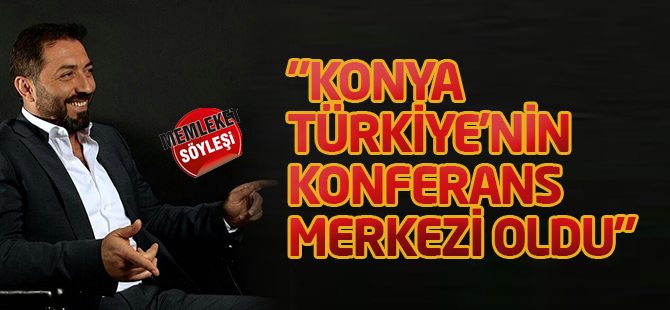 "Konya Türkiye'nin konferans merkezi oldu"