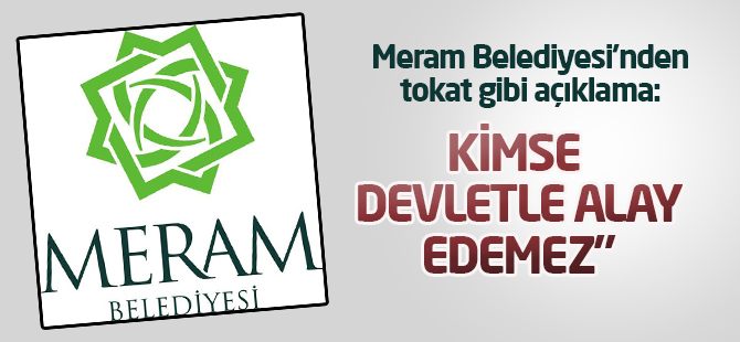 Meram Belediyesi: Kimse devletle alay edemez