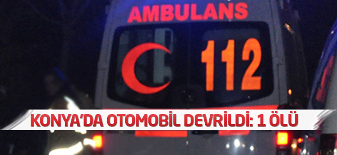 Konya'da otomobil devrildi: 1 ölü, 4 yaralı