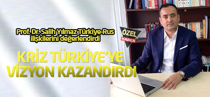 Rusya krizi Türkiye'ye  vizyon kazandırdı