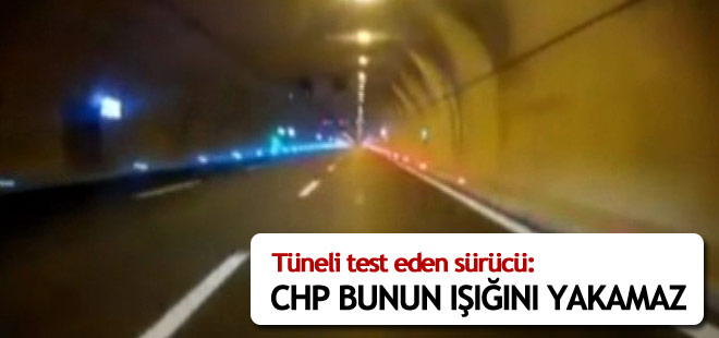 Tüneli test eden sürücü: CHP bunun ışığını bile yakamaz!