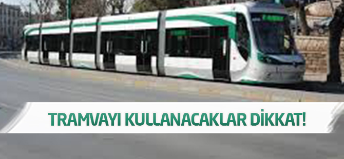 Bu tarihte tramvayı kullanacaklar dikkat!