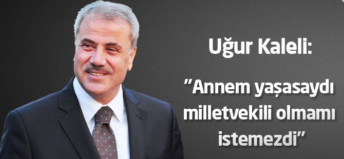 "Annem yaşasaydı milletvekili olmamı istemezdi"