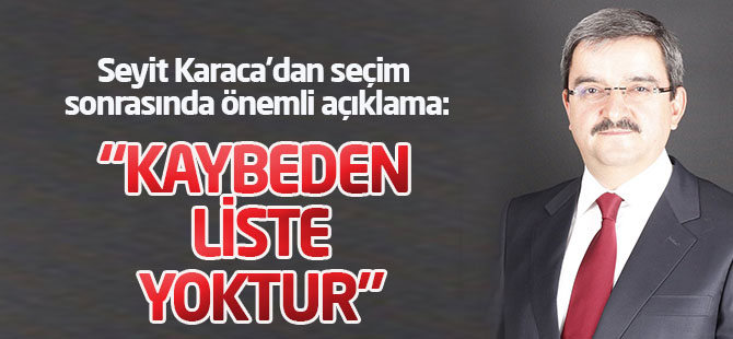 Seyit Karaca'dan önemli açıklama: Kaybeden liste yoktur