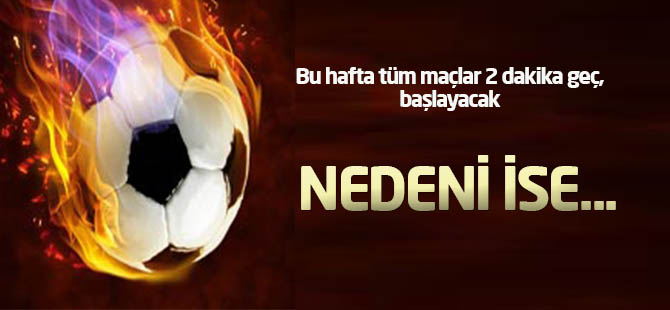 Bu hafta tüm maçlar 2 dakika...