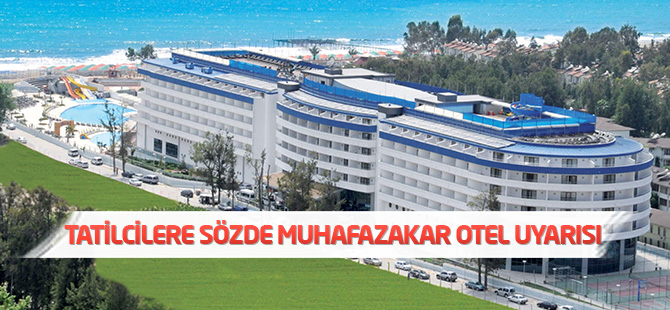 Tatilcilere sözde muhafazakar otel uyarısı