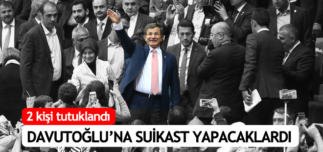 Davutoğlu'na suikast yapacaklardı, tutuklandılar