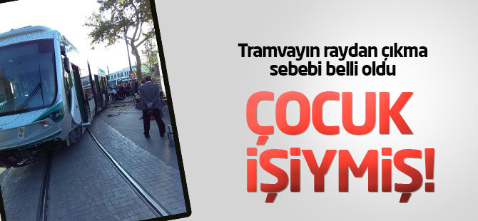 Tramvayın raydan çıkma sebebi belli oldu: Çocuk işiymiş!