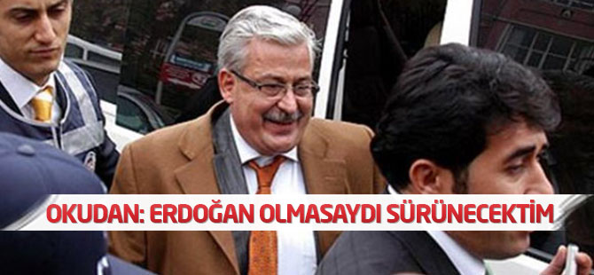 Eski rektör Okudan: Allah razı olsun Erdoğan olmasa sürünecektim