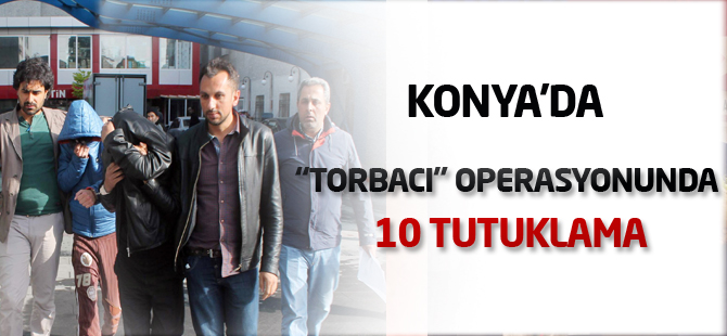 Konya’da “torbacı” operasyonunda 10 tutuklama