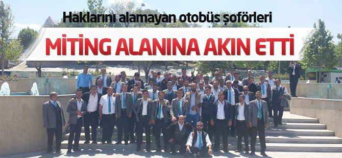 Haklarını alamayan otobüs şoförleri miting alanında