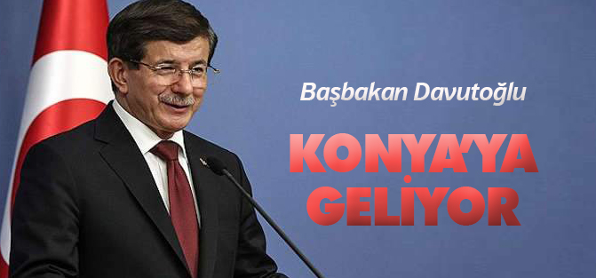 Başbakan Konya'ya geliyor