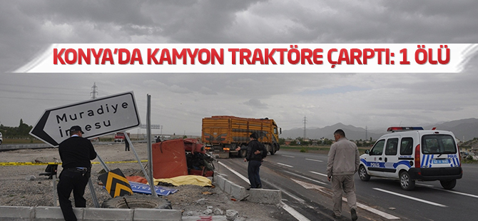Konya'da kamyon traktöre çarptı: 1 ölü