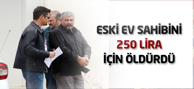 Eski ev sahibini 250 lira için öldürdü