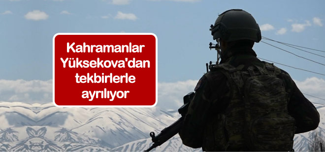 Kahramanlar Yüksekova'dan tekbirlerle ayrılıyor
