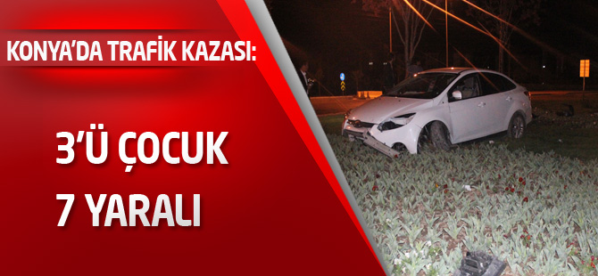 Konya’da trafik kazası: 3’ü çocuk 7 yaralı