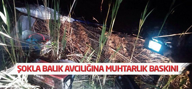 Şokla balık avcılığına muhtarlık baskını