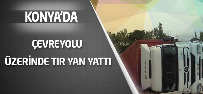 Konya’da TIR yan yattı