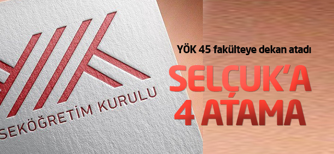 YÖK 45 fakülteye dekan atadı: Aralarında Selçuk da var