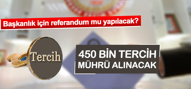 450 bin 'tercih' mührü alınacak!