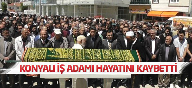 Konyalı İş Adamı Kalp Krizi Sonucu Hayatını Kaybetti