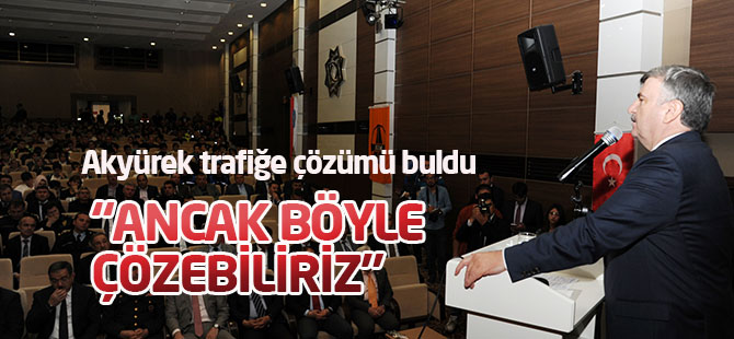 Akyürek: Trafik sorununu ancak bu şekilde çözeriz