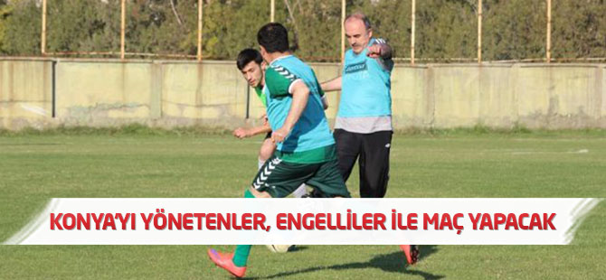 Konya’yı yönetenler, engelliler ile maç yapacak