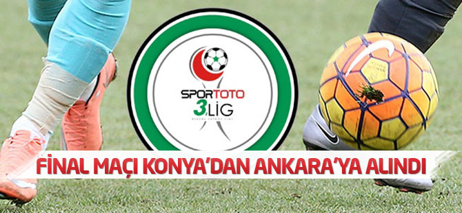 Final Maçı Konya'dan Ankara'ya Alındı
