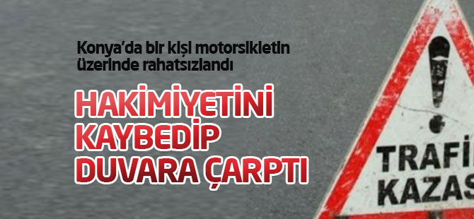 Motorsiklette rahatsızlanan kişi kaza yaptı