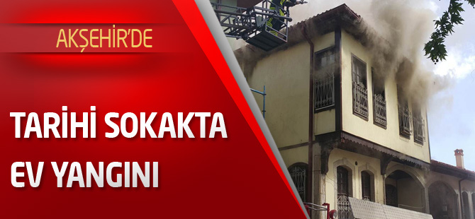 Akşehir’de tarihi sokakta ev yangını