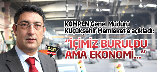 Küçükşehir: İçimiz buruldu ama ekonomimiz sağlam