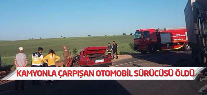 Kamyonla çarpışan otomobilin sürücüsü öldü