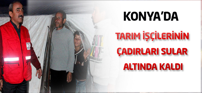 Konya'da tarım işçilerinin çadırları sular altında kaldı