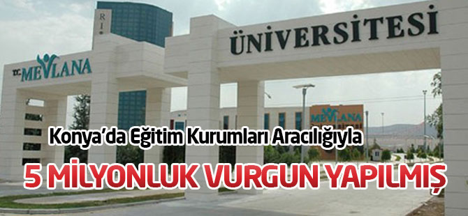 Konya'da Eğitim Kurumları Aracılığıyla Milyonluk Vurgun